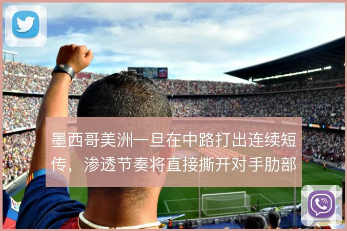 墨西哥美洲一旦在中路打出连续短传，渗透节奏将直接撕开对手肋部