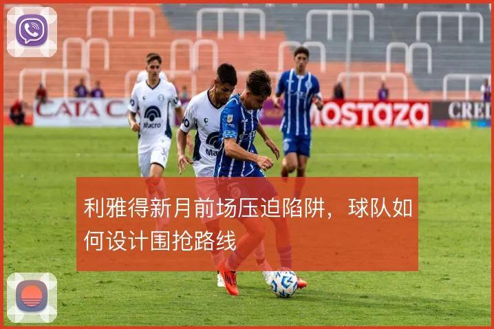 利雅得新月前场压迫陷阱,球队如何设计围抢路线