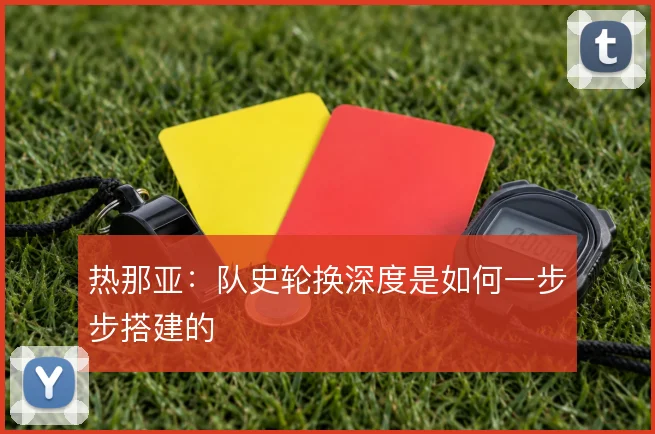 热那亚：队史轮换深度是如何一步步搭建的