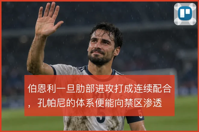 伯恩利一旦肋部进攻打成连续配合，孔帕尼的体系便能向禁区渗透