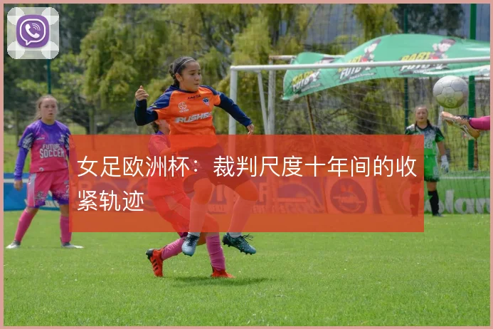 女足欧洲杯：裁判尺度十年间的收紧轨迹