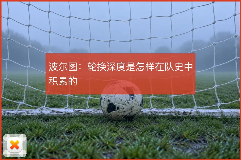 波尔图：轮换深度是怎样在队史中积累的
