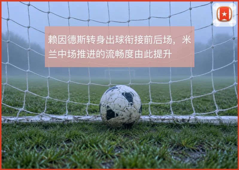 赖因德斯转身出球衔接前后场，米兰中场推进的流畅度由此提升