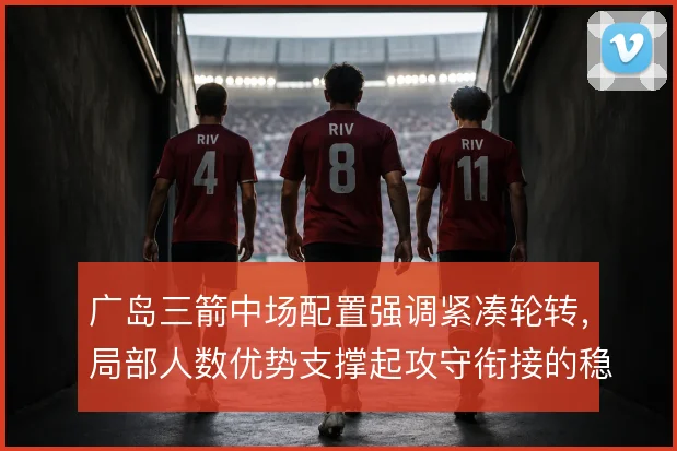 广岛三箭中场配置强调紧凑轮转，局部人数优势支撑起攻守衔接的稳定性