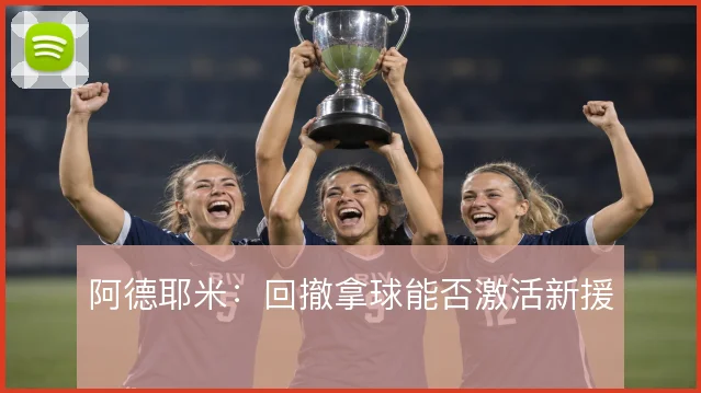 阿德耶米：回撤拿球能否激活新援