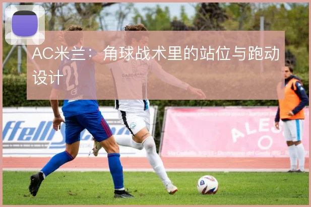 AC米兰：角球战术里的站位与跑动设计