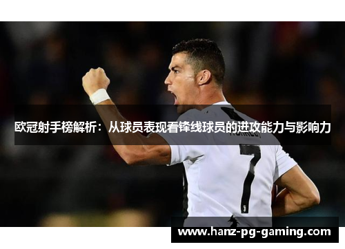 欧冠射手榜解析:从球员表现看锋线球员的进攻能力与影响力 欧冠射手榜解析:从球员表现看锋线球员的进攻能力与影响力