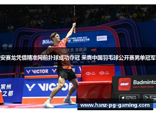 安赛龙凭借精准网前扑球成功夺冠 荣膺中国羽毛球公开赛男单冠军