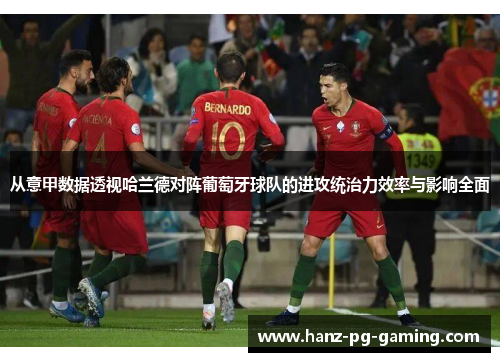 从意甲数据透视哈兰德对阵葡萄牙球队的进攻统治力效率与影响全面
