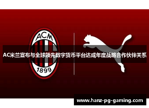AC米兰宣布与全球领先数字货币平台达成年度战略合作伙伴关系 AC米兰宣布与全球领先数字货币平台达成年度战略合作伙伴关系